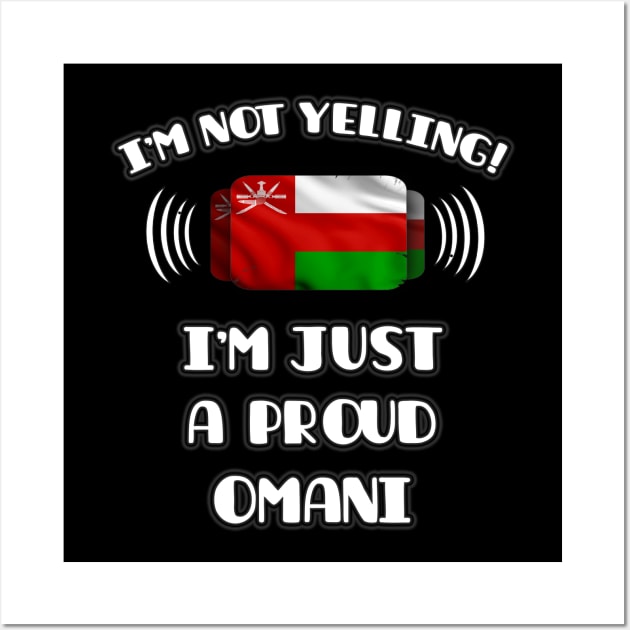 I'm Not Yelling I'm A Proud Omani - Gift for Omani With Roots From Oman Wall Art by Country Flags